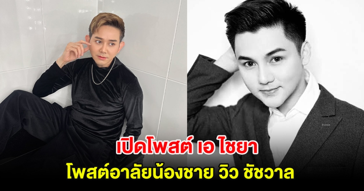 สุดเศร้า เปิดโพสต์ เอ ไชยา โพสต์อาลัยน้องชาย วิว ชัชวาล