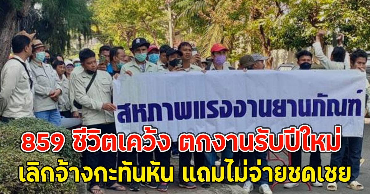 859 ชีวิตเคว้ง ตกงานรับปีใหม่ บริษัท เลิกจ้างกะทันหัน แถมไม่จ่ายชดเชย