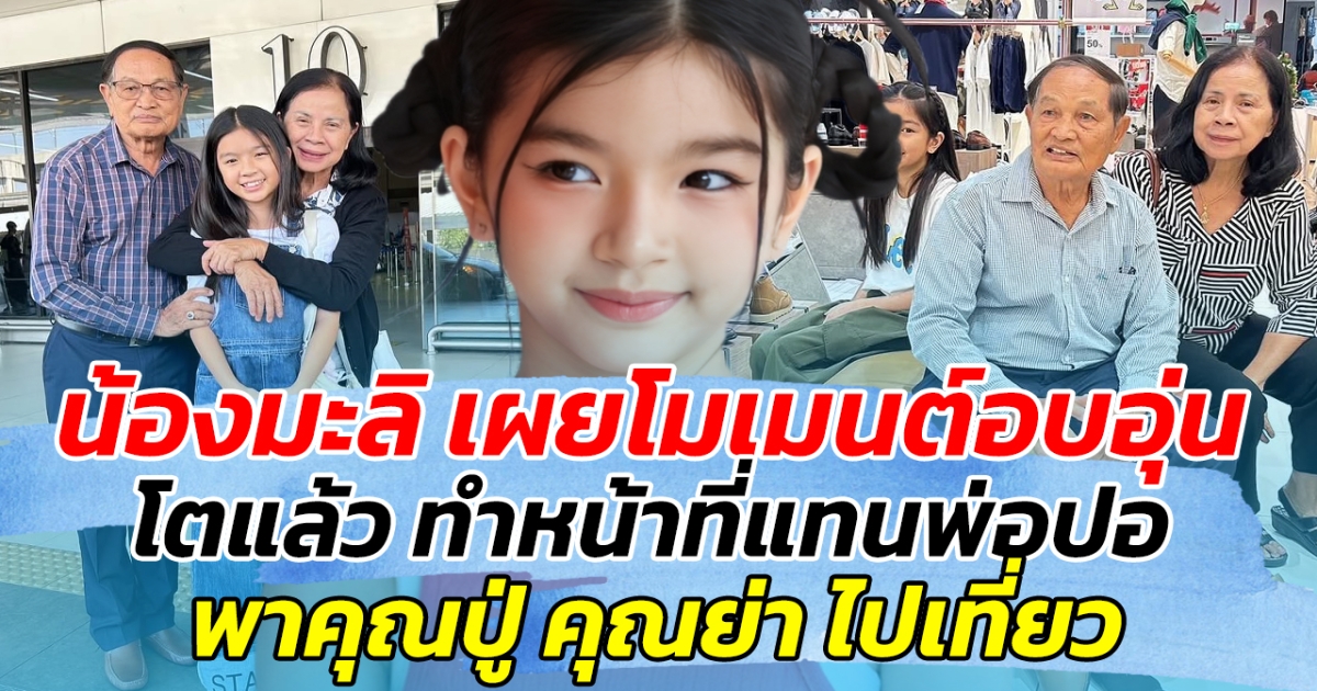 น้องมะลิ เผยโมเมนต์สุดอบอุ่น โตแล้ว ทำหน้าที่แทนพ่อปอ พาคุณปู่คุณย่าไปเที่ยว