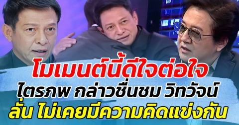 โมเมนต์นี้ดีใจต่อใจ ไตรภพ กล่าวชื่นชม วิทวัจน์ จากใจ ลั่น ไม่เคยแข่งกัน