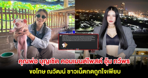 คุณพ่อ บุญเชิด คอมเมนต์โพสต์ อุ้ม ทวีพร ขอโทษ ณวัฒน์ ชาวเน็ตกดถูกใจเพียบ