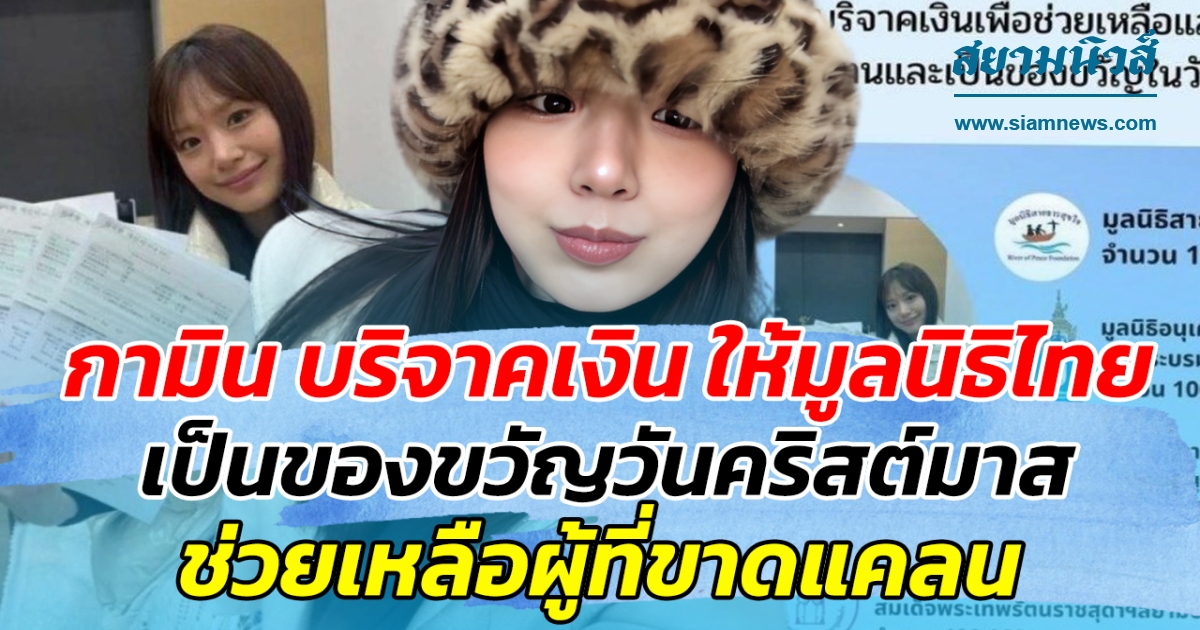 กามิน บริจาคเงิน ให้มูลนิธิประเทศไทย 4 แห่ง เป็นของขวัญวันคริสต์มาส ช่วยเหลือผู้ขาดแคลน