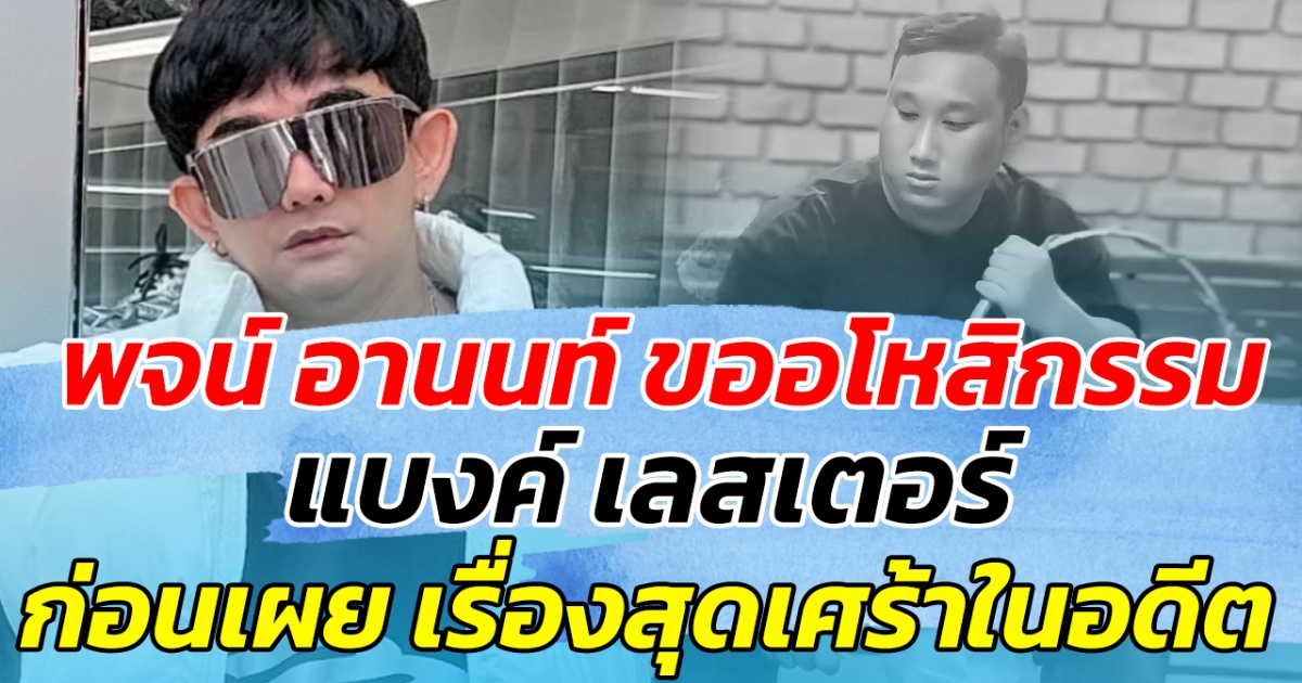 พจน์ อานนท์ ขออโหสิกรรม แบงค์ เลสเตอร์ ก่อนเผยสุดเศร้า จากเรื่องในอดีต