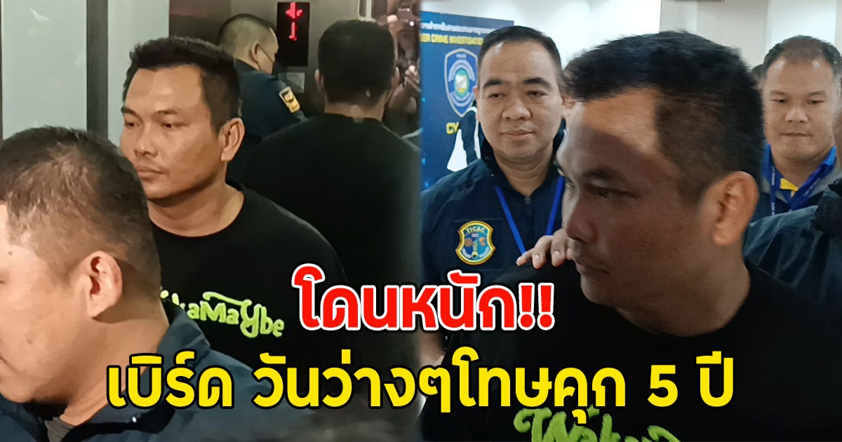 ด่วน!! โดนหนัก เบิร์ด วันว่างๆโทษคุก 5 ปี ตร.สอบขยายผลโยงคดีร้ายแรงอีก