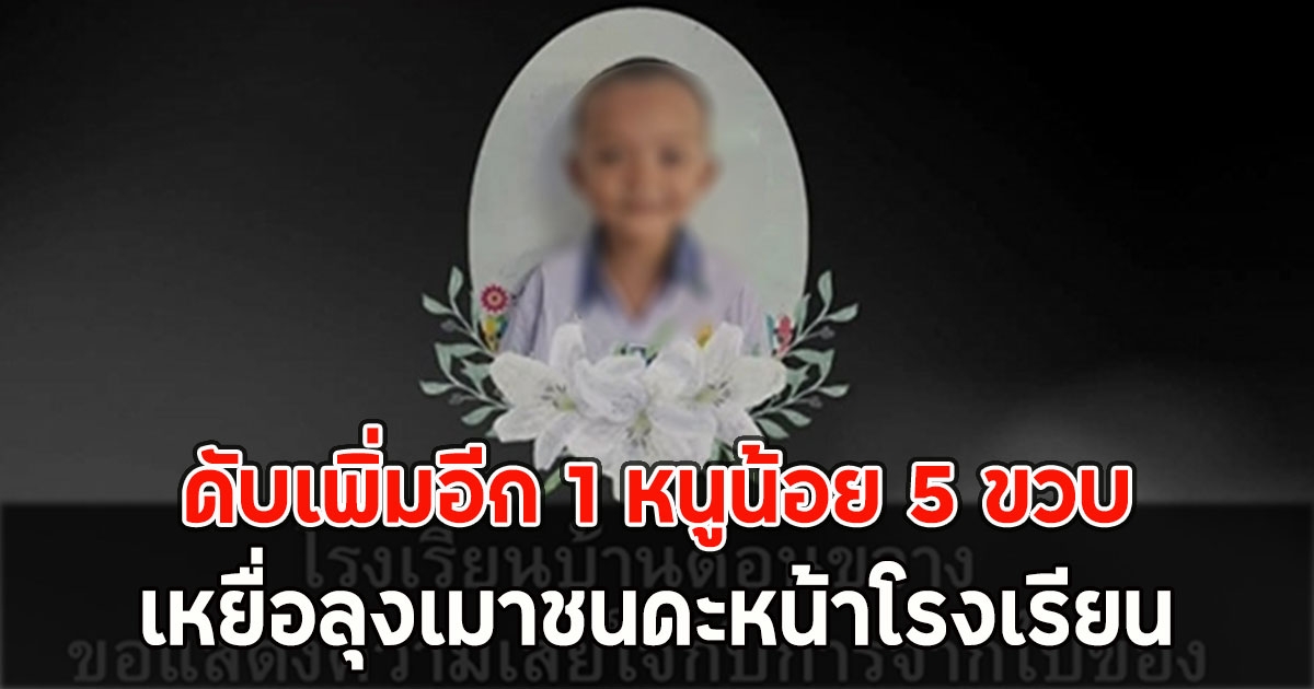 ดับเพิ่มอีก 1 หนูน้อย 5 ขวบ เหยื่อลุงเมาชนดะหน้าโรงเรียน