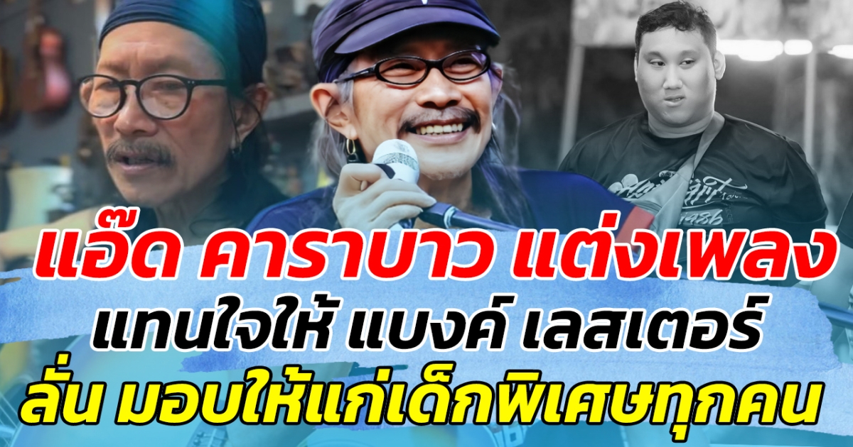 แอ๊ด คาราบาว แต่งเพลงแทนใจให้ แบงค์ เลสเตอร์ ลั่น มอบให้แก่เด็กพิเศษทุกคน