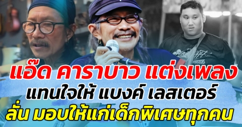 แอ๊ด คาราบาว แต่งเพลงแทนใจให้ แบงค์ เลสเตอร์ ลั่น มอบให้แก่เด็กพิเศษทุกคน