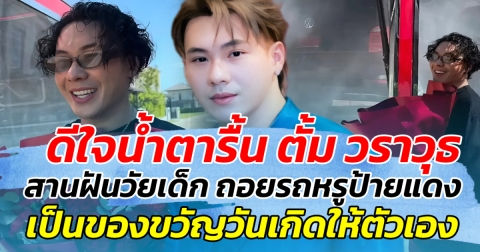 ดีใจน้ำตารื้น ตั้ม วราวุธ สานฝันวัยเด็ก ถอยรถหรูป้ายแดง เป็นของขวัญวันเกิดตัวเอง