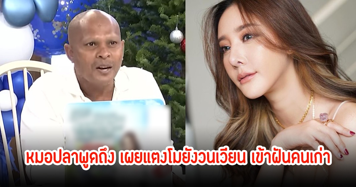 หมอปลา เผยแฟนเก่าแตงโม นิดา เข้ามาปรึกษาว่าฝันถึงบ่อยครั้ง ยังวนเวียนอยู่