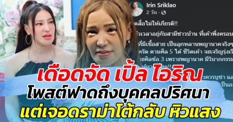 เดือดจัด เปิ้ล ไอริณ โพสต์ฟาดถึงบุคคลปริศนา แต่เจอดราม่าโต้กลับว่าหิวแสง