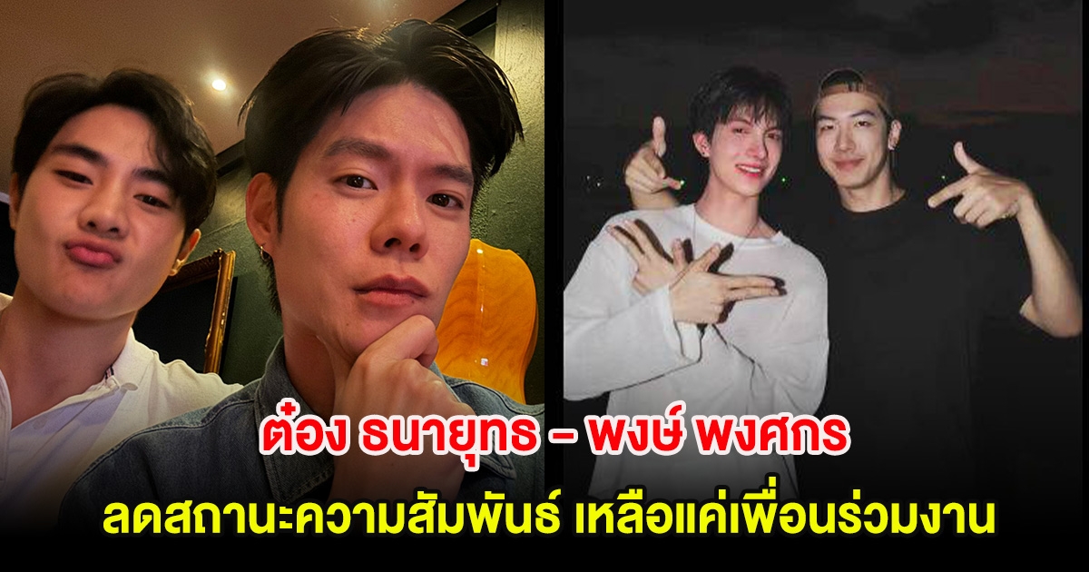 ต๋อง ธนายุทธ - พงษ์ พงศกร ประกาศลดสถานะความสัมพันธ์ เหลือแค่เพื่อนร่วมงาน