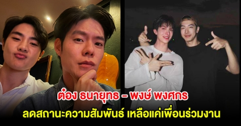 ต๋อง ธนายุทธ - พงษ์ พงศกร ประกาศลดสถานะความสัมพันธ์ เหลือแค่เพื่อนร่วมงาน