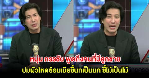 พูดดีมาก! หนุ่ม กรรชัย ฝากถึงคนที่มีลูกชาย ปมผัวโหดซ้อมเมียชี้นกเป็นนก ชี้ไม้เป็นไม้