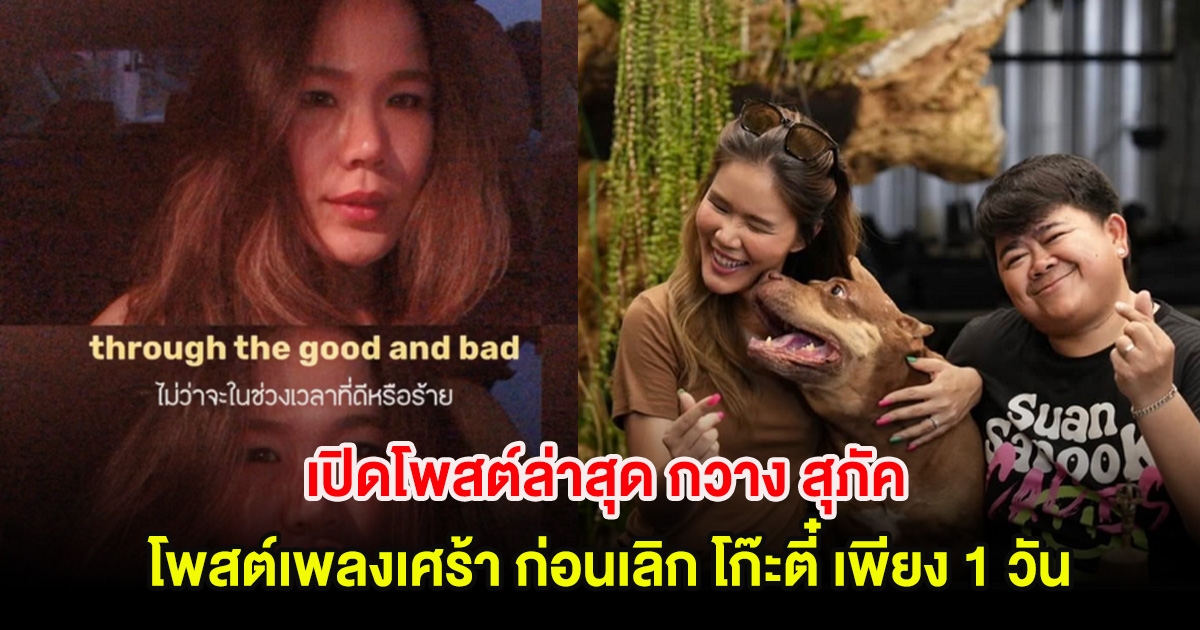 เปิดโพสต์ล่าสุด กวาง สุภัค โพสต์เพลงเศร้า ก่อนเลิก โก๊ะตี๋ เพียง 1 วัน