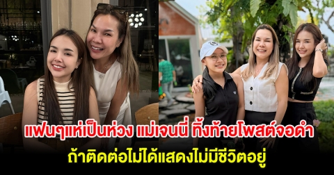 แฟนๆแห่เป็นห่วง แม่เจนนี่ ทิ้งท้ายโพสต์จอดำ ถ้าติดต่อไม่ได้แสดงไม่มีชีวิตอยู่