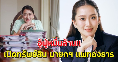 เปิดทรัพย์สิน นายกฯ แพทองธาร อู้ฟู่หมื่นล้าน