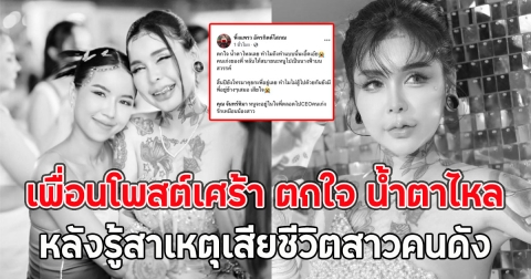 เพื่อนโพสต์เศร้า ตกใจ น้ำตาไหล หลังรู้สาเหตุเสียชีวิตสาวคนดัง