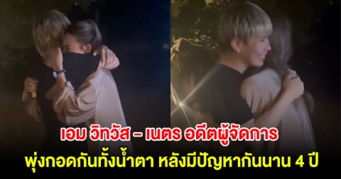 กรี๊ด! เอม วิทวัส - เนตร อดีตผู้จัดการ พุ่งกอดกันทั้งน้ำตา หลังมีปัญหากันนาน 4 ปี