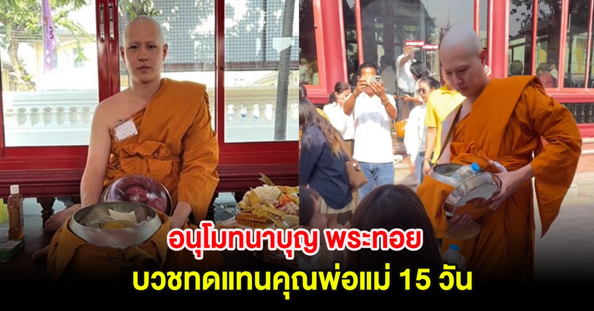 อนุโมทนาบุญ พระทอย นักแสดงหนุ่ม บวชทดแทนคุณพ่อแม่ 15 วัน