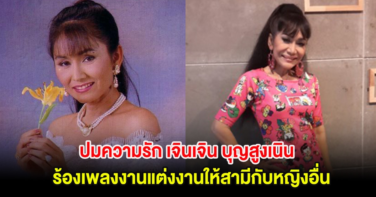 เปิดปมความรัก เจินเจิน บุญสูงเนิน รักไม่สมหวัง ร้องเพลงงานแต่งงานให้สามีกับหญิงอื่น