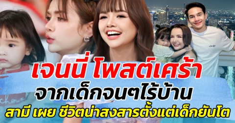 เจนนี่ โพสต์เศร้า จากเด็กจนๆไร้บ้าน ด้านยิวสามี เผย ชีวิตน่าสงสาร เหนื่อยตั้งแต่เด็กยันโต