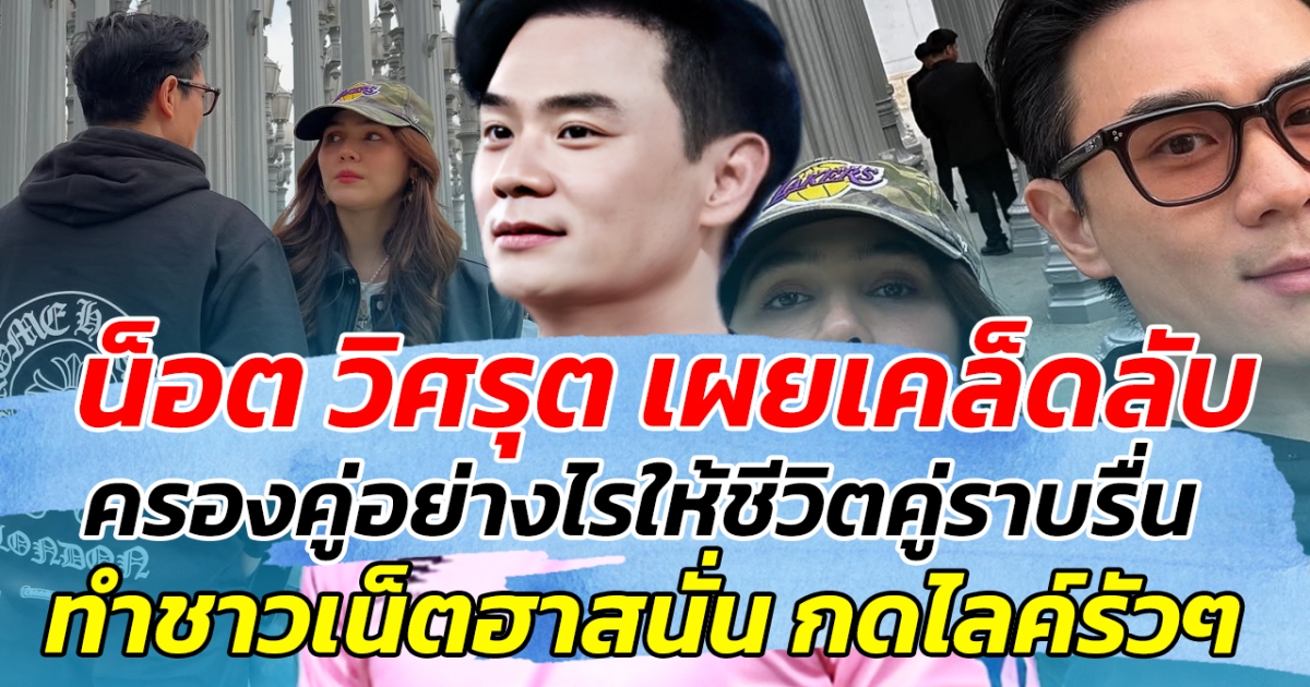 น็อต วิศรุต เผยเคล็ดลับ ครองคู่อย่างไรให้ชีวิตคู่ราบรื่น ทำชาวเน็ตฮาสนั่น แห่กดไลก์รัวๆ