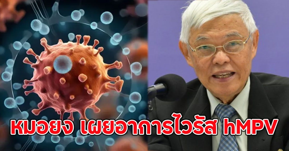 หมอยง เผยอาการไวรัส hMPV ที่กำลังระบาดในจีน