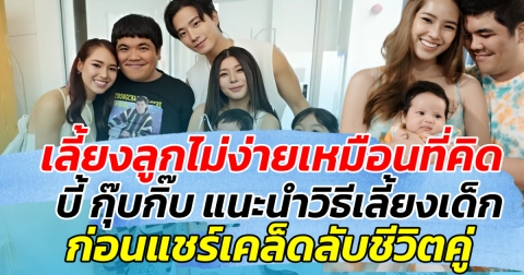 เลี้ยงลูกไม่ง่ายเหมือนที่คิด บี้ กุ๊บกิ๊บ แนะนำวิธีเลี้ยงเด็ก ก่อนแชร์เคล็ดลับชีวิตคู่