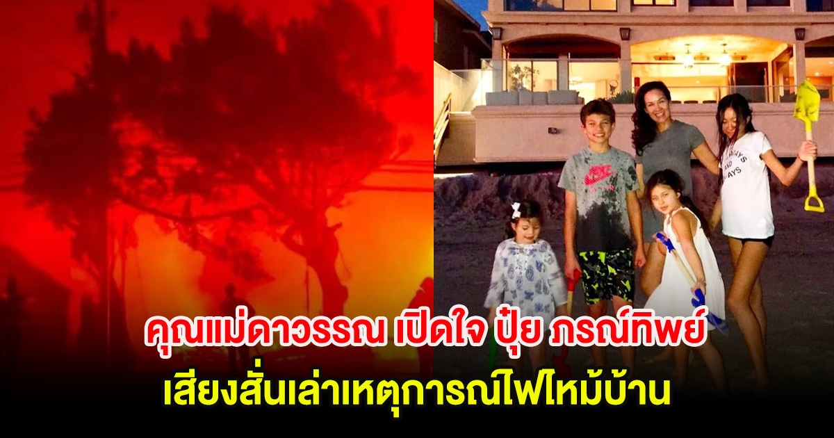 คุณแม่ดาวรรณ เปิดใจ ปุ๋ย ภรณ์ทิพย์ เสียงสั่นเล่าเหตุการณ์ไฟไหม้บ้าน ไม่รู้ประกันจะจ่ายไหม