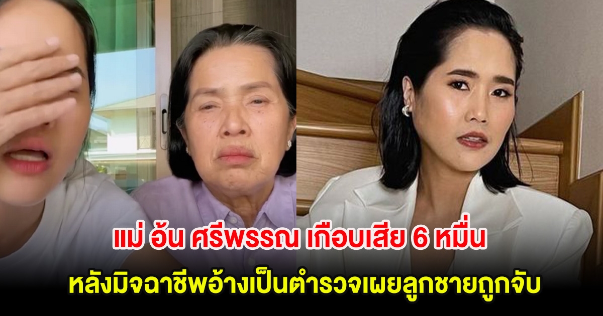 คุณแม่ของ อ้น ศรีพรรณ เกือบเสีย 6 หมื่น หลังมิจฉาชีพอ้างเป็นตำรวจเผยลูกชายถูกจับ