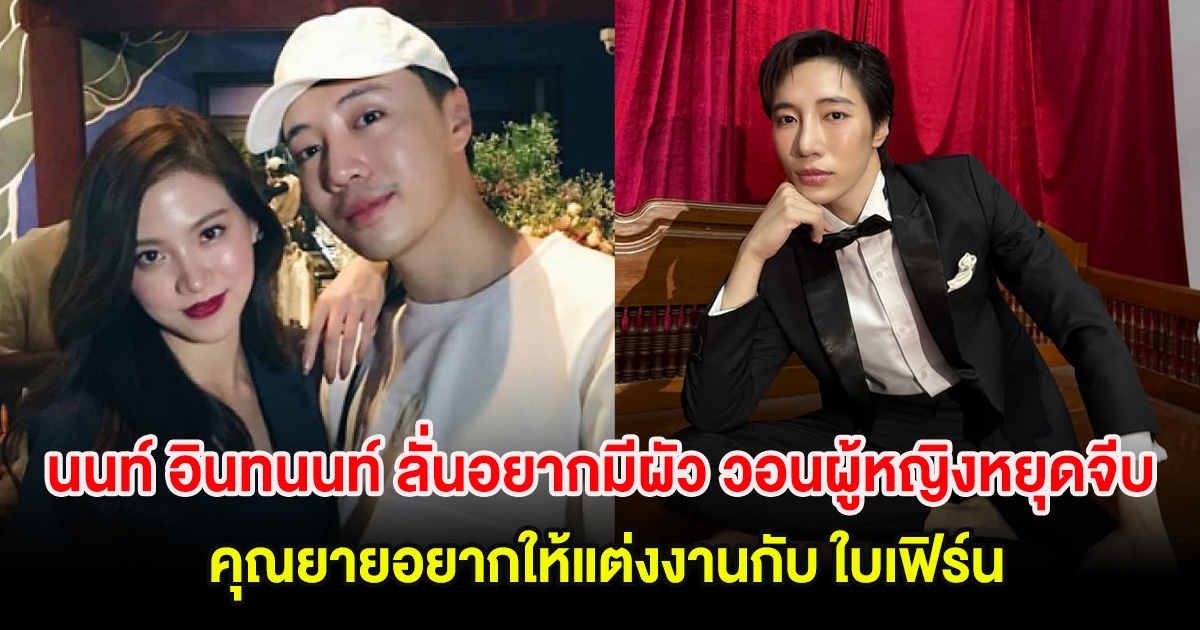 นนท์ อินทนนท์ ลั่นอยากมีผัว วอนผู้หญิงหยุดตามจีบ คุณยายอยากให้แต่งงานกับ ใบเฟิร์น