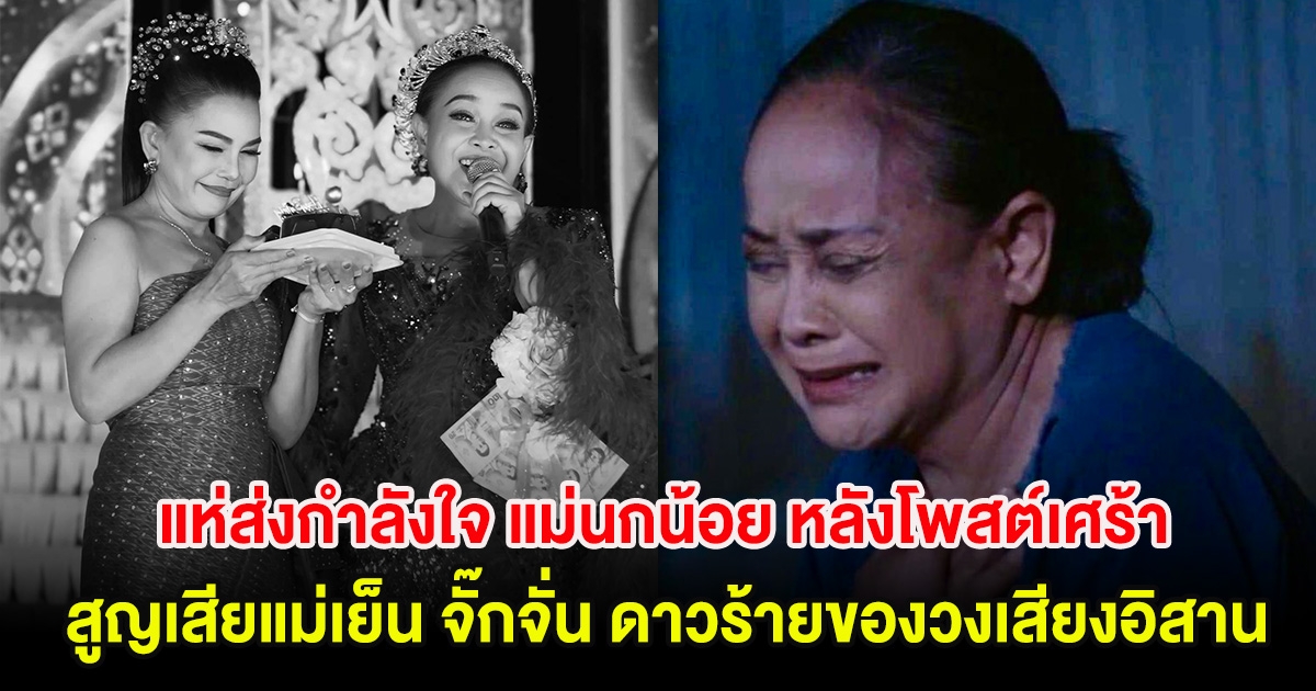 แห่ส่งกำลังใจ แม่นกน้อย หลังโพสต์เศร้า สูญเสียแม่เย็น จั๊กจั่น ดาวร้ายของวงเสียงอิสาน