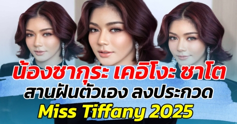 ลุ้นมงลง น้องซากุระ เคอิโงะ ซาโต สานฝันตัวเอง ลงประกวด Miss Tiffany 2025 !!