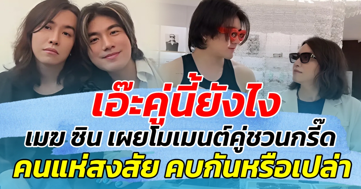 เอ๊ะคู่นี้ยังไง หลัง เมฆ จิรกิตติ์ และ ซิน Singular เผยโมเมนต์รูปคู่ชวนกรี๊ด คนแห่สงสัย คบกันหรือเปล่า