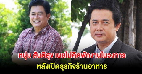 หนุ่ม สันติสุข เผยไม่คิดพักงานในวงการ หลังผันตัวเปิดธุรกิจร้านอาหาร