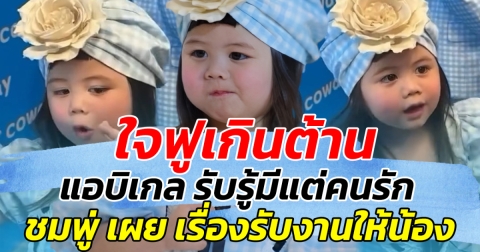ใจฟูเกินต้าน แอบิเกล รับรู้มีแต่คนรัก ชมพู่ เผย เรื่องรับงานให้น้อง