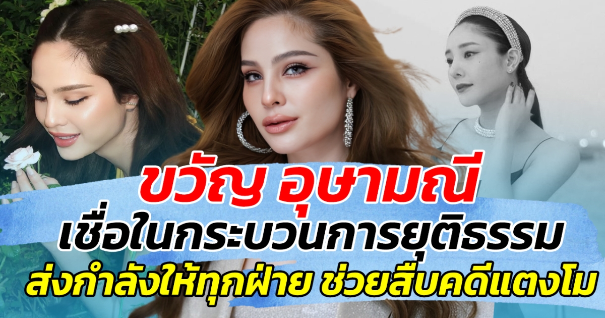 ขวัญ อุษามณี เชื่อในกระบวนการยุติธรรม ก่อนส่งกำลังใจให้ทุกฝ่าย ช่วยสืบคดีแตงโม