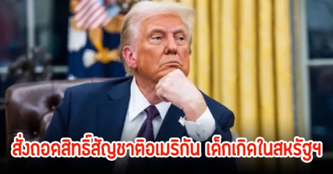 ทั่วโลกจับตา! ทรัมป์ สั่งถอดสิทธิ์สัญชาติอเมริกัน จากการเด็กเกิดในสหรัฐฯ