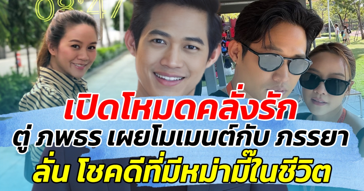 เปิดโหมดคลั่งรัก ตู่ ภพธร เผยโมเมนต์หวานกับ ภรรยาสาว ลั่น โชคดีที่มีหม่ามี๊ในชีวิต