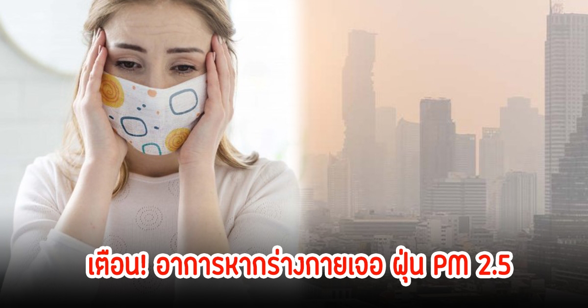 เตือน! อาการหากร่างกายเจอ ฝุ่น PM 2.5 พร้อมแนะวิธีป้องกันตัวเอง