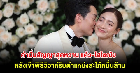 เปิดคำมั่นสัญญาสุดหวาน แต้ว-ไฮโซณัย หลังเข้าพิธีวิวาห์รับตำแหน่งสะใภ้หมื่นล้าน