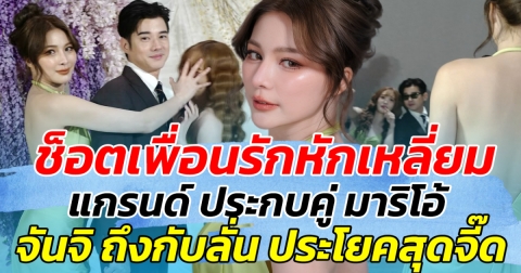 ช็อตเพื่อนรักหักเหลี่ยม แกรนด์ ประกบคู่ มาริโอ้ ด้านจันจิ ถึงกับลั่น ประโยคสุดจี๊ด