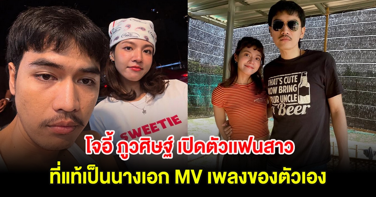 กรี๊ด! โจอี้ ภูวศิษฐ์ เปิดตัวเเฟนสาว ที่แท้เป็นนางเอก MV เพลงของตัวเอง