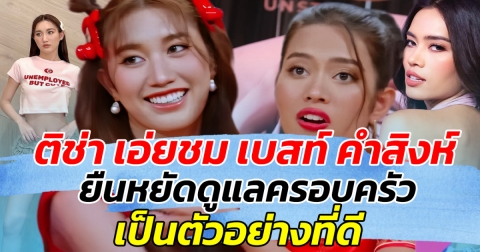 ชื่นชมจากใจ ติช่า เอ่ยชม เบสท์ คำสิงห์ ยืนหยัดดูแลครอบครัว เป็นตัวอย่างที่ดี