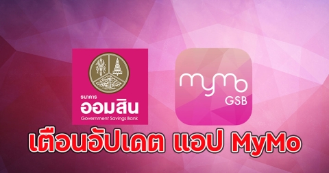 ธ.ออมสิน เตือนอัปเดต แอป MyMo ฝากถึงลูกค้าทุกคน