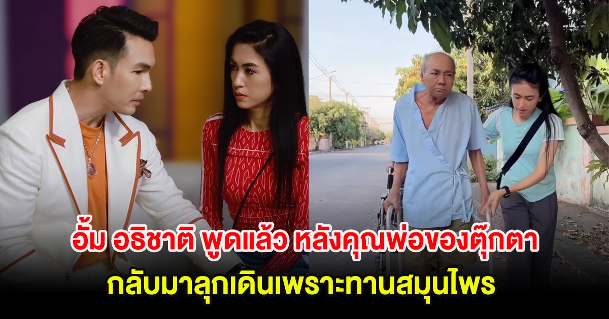 อั้ม อธิชาติ พูดแล้ว หลังคุณพ่อของตุ๊กตา กลับมาลุกเดินเพราะทานสมุนไพร ย้ำไม่ใช่ยาวิเศษ