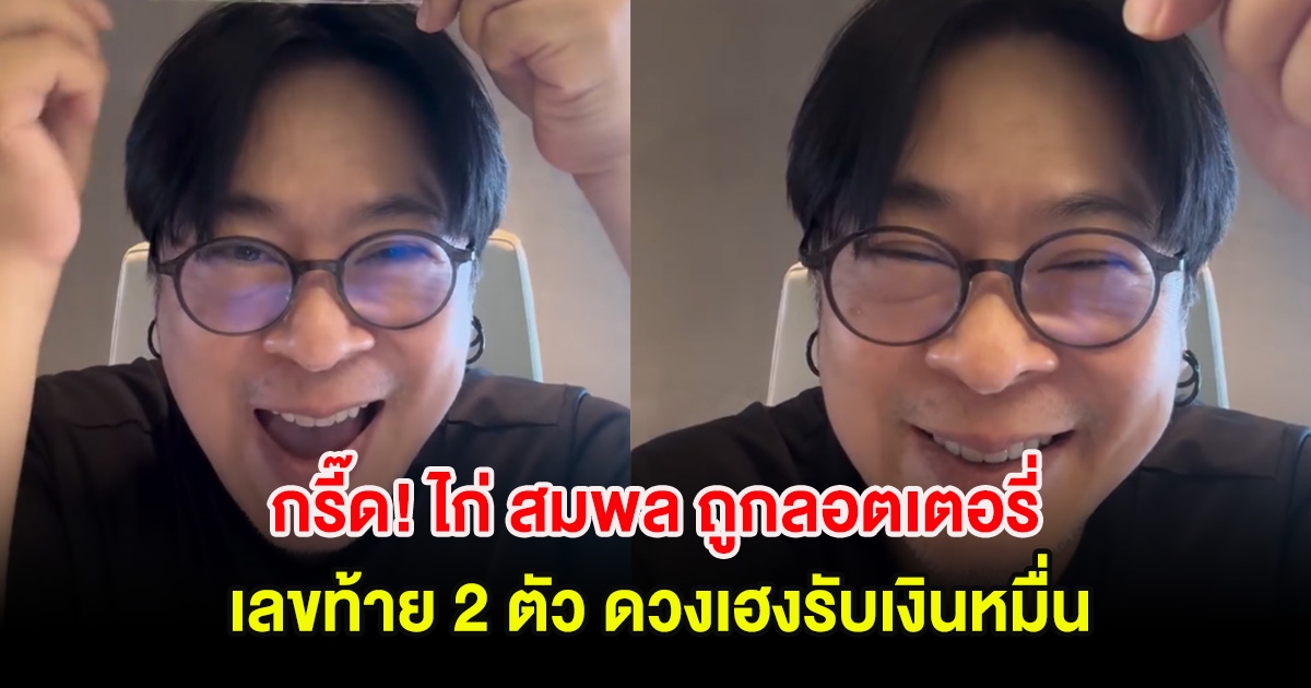 กรี๊ด! ไก่ สมพล ถูกลอตเตอรี่เลขท้าย 2 ตัว ดวงเฮงรับเงินหมื่น