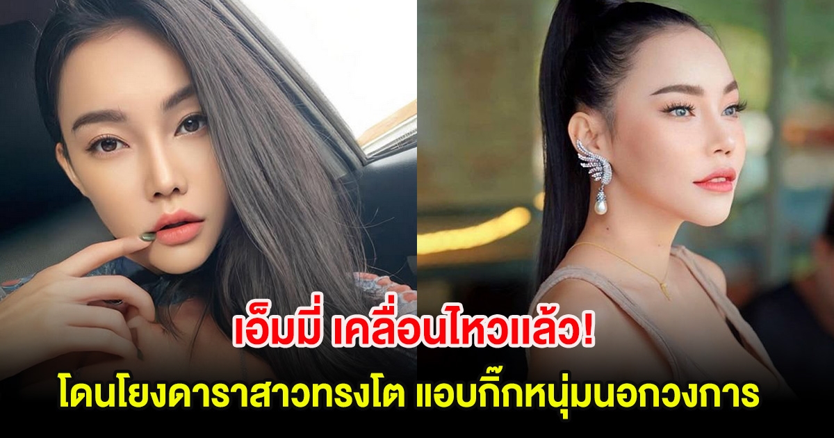 เอ็มมี่ เคลื่อนไหวเเล้ว! หลังโดนโยงดาราสาวทรงโต แอบกิ๊กหนุ่มนอกวงการ