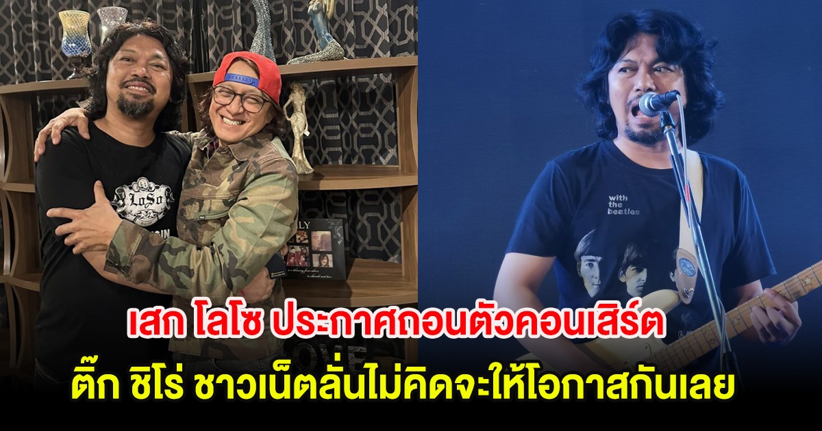 เสก โลโซ ประกาศถอนตัวคอนเสิร์ต ติ๊ก ชิโร่ ชาวเน็ตลั่นไม่คิดจะให้โอกาสกันเลย