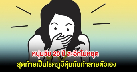 สุดช็อก! หนุ่มวัย 20 ปี สะอึกไม่หยุด สุดท้ายเป็นโรคภูมิคุ้มกันทำลายตัวเอง โชคดีแพทย์ช่วยทัน